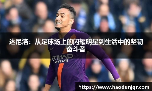 达尼洛：从足球场上的闪耀明星到生活中的坚韧奋斗者