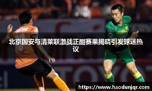北京国安与清莱联激战正酣赛果揭晓引发球迷热议
